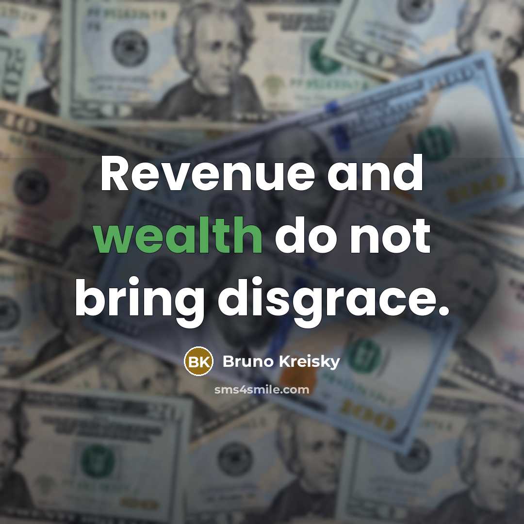 “Revenue and wealth do not bring disgrace.…” quote by Bruno Kreisky