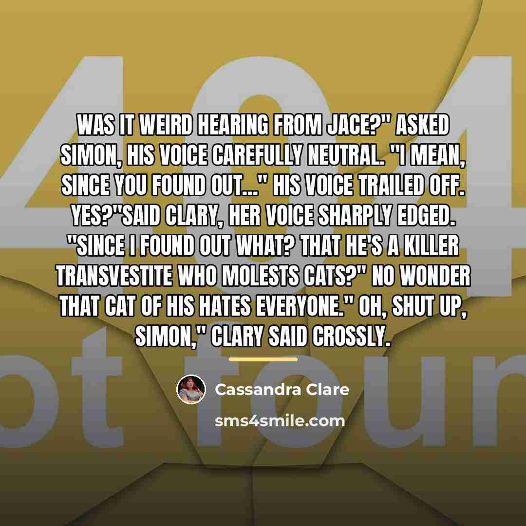 “Was it weird hearing from Jace?" asked Simon, his voice…” quote by Cassandra Clare