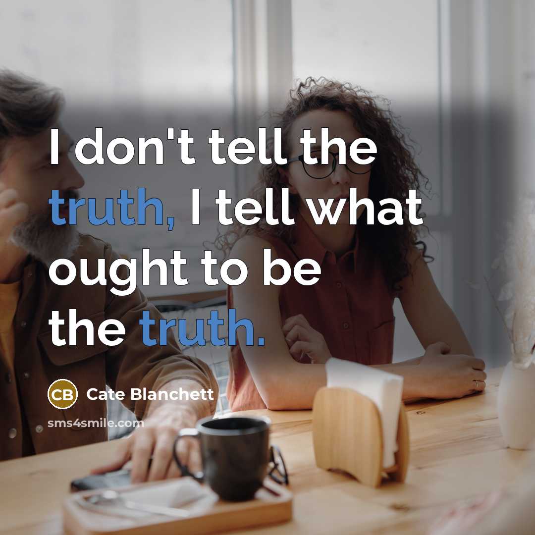 “I don't tell the truth, I tell what ought to…” quote by Cate Blanchett