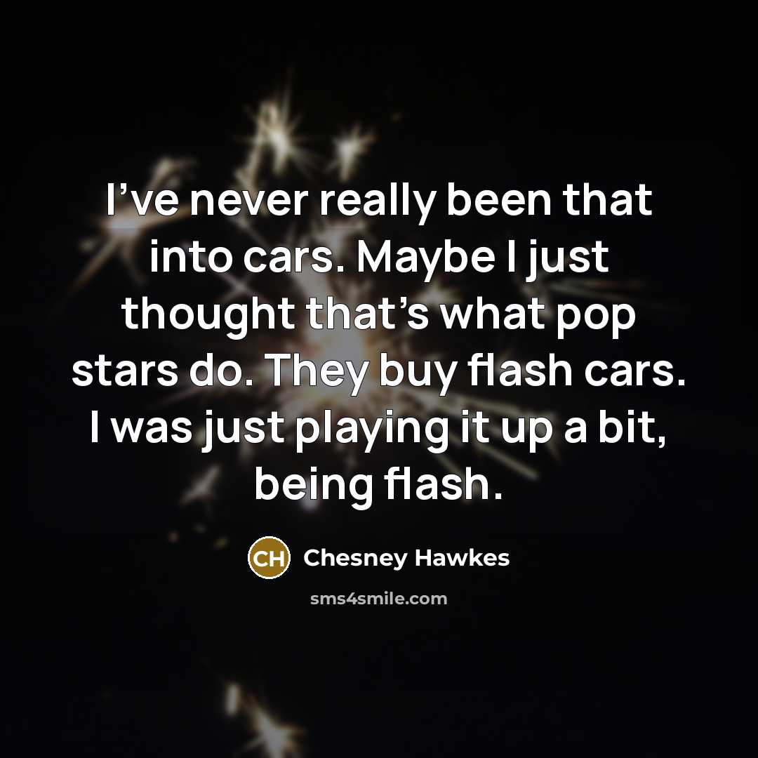 “I've never really been that into cars. Maybe I just…” quote by Chesney Hawkes