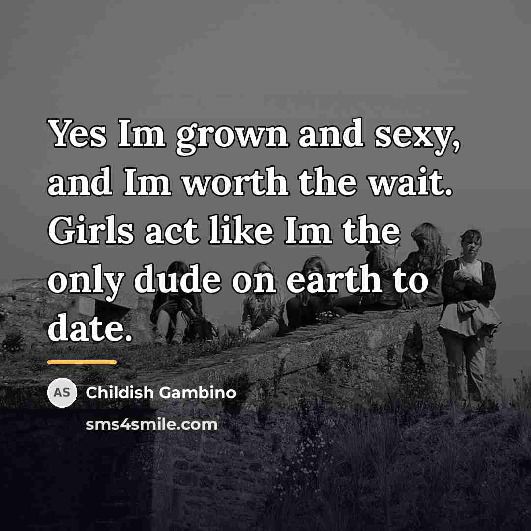 “Yes Im grown and sexy, and Im worth the wait.…” quote by Childish Gambino