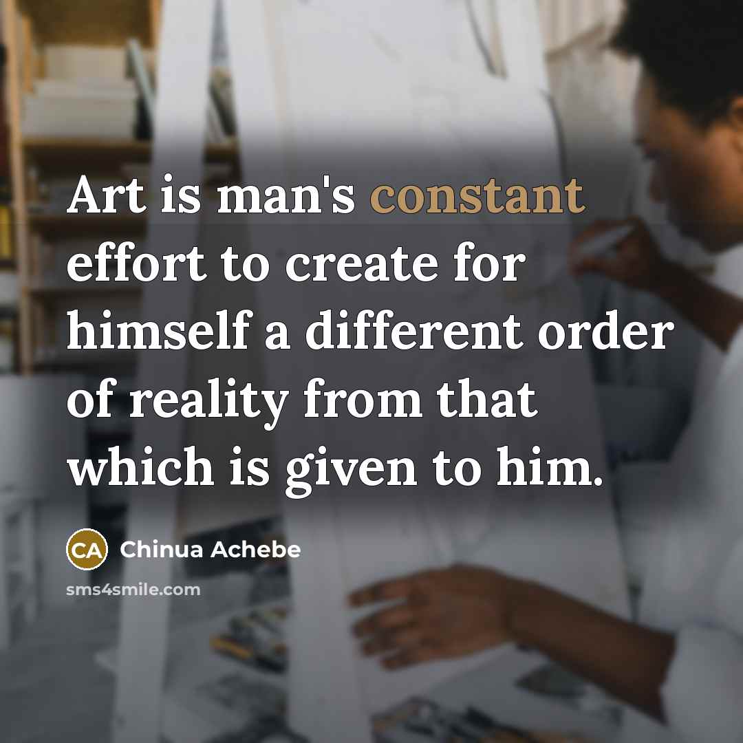 “Art is man's constant effort to create for himself a…” quote by Chinua Achebe