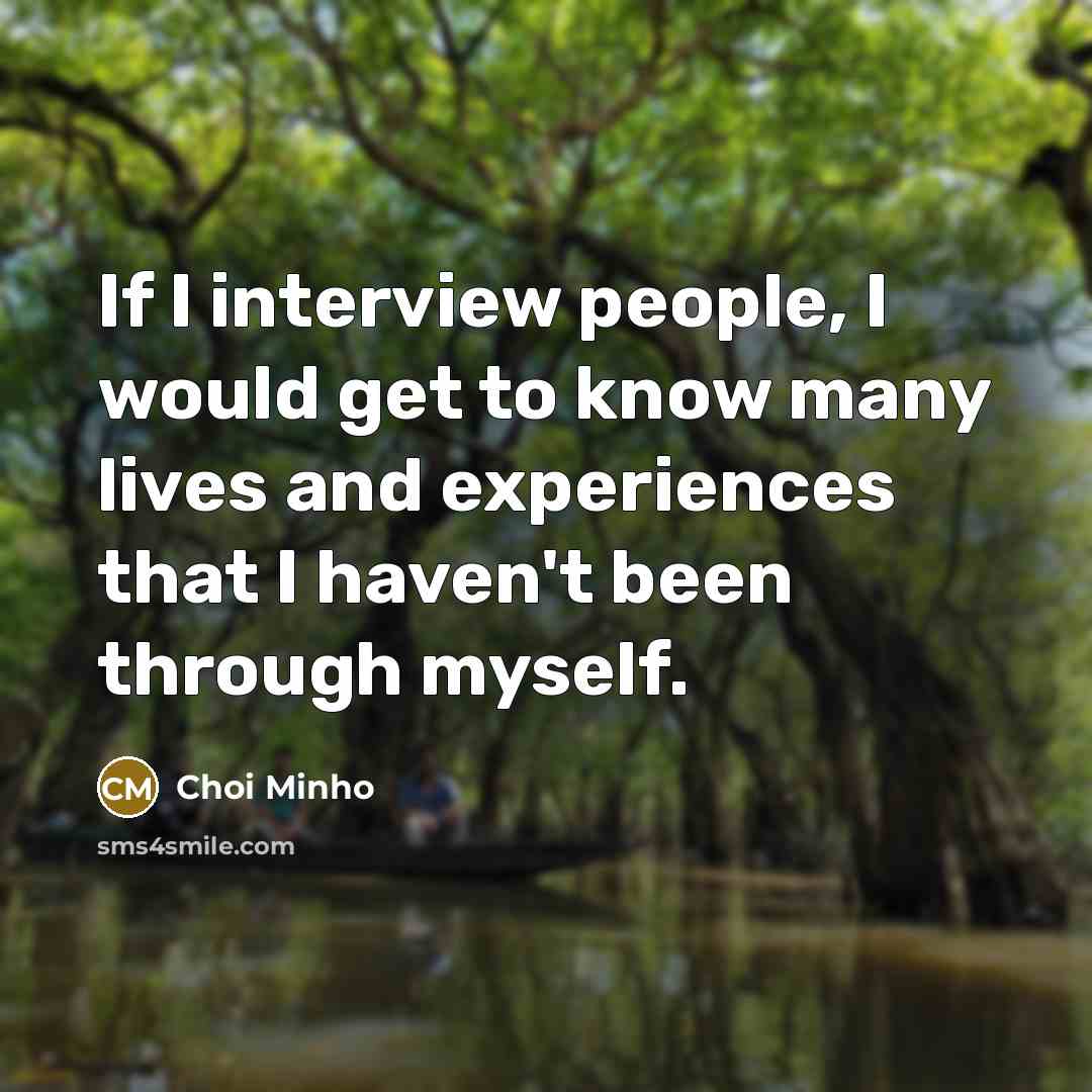 “If I interview people, I would get to know many…” quote by Choi Minho