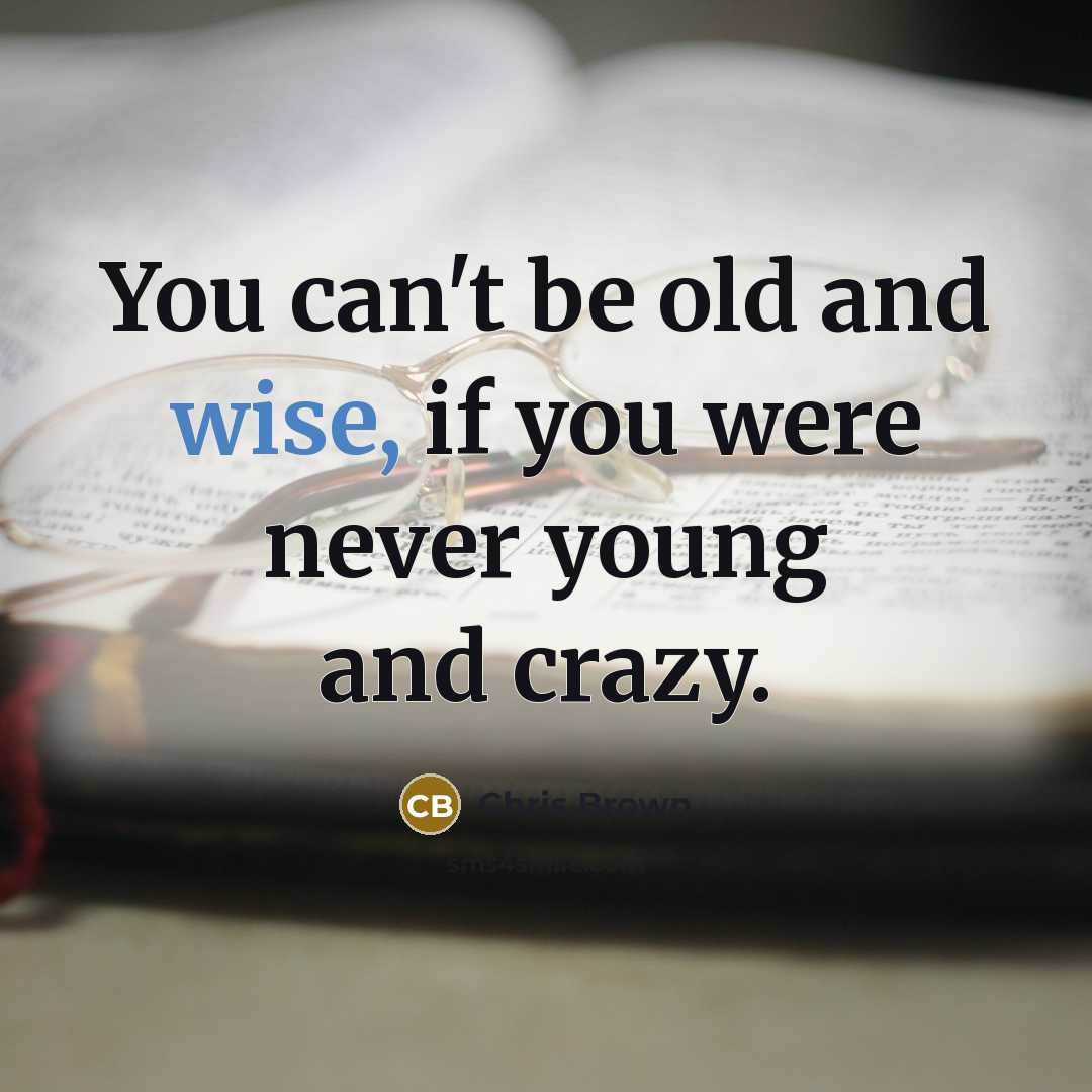 “You can't be old and wise, if you were never…” quote by Chris Brown