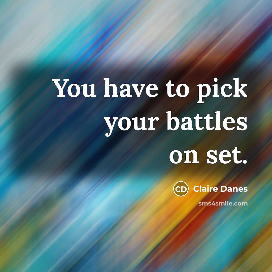 “You have to pick your battles on set.…” quote by Claire Danes