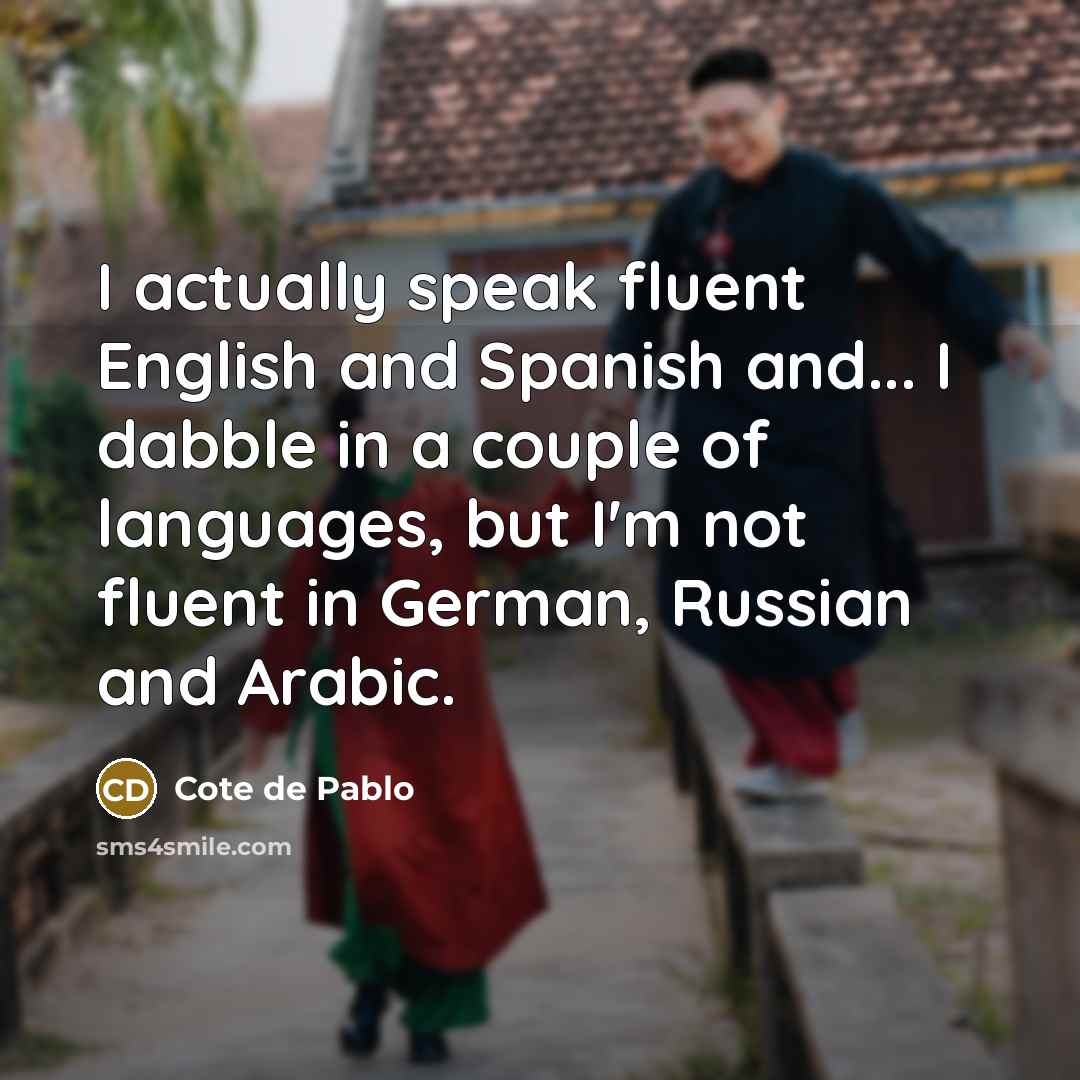 “I actually speak fluent English and Spanish and... I dabble…” quote by Cote de Pablo