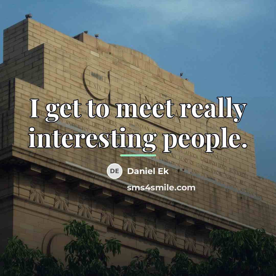 “I get to meet really interesting people.…” quote by Daniel Ek