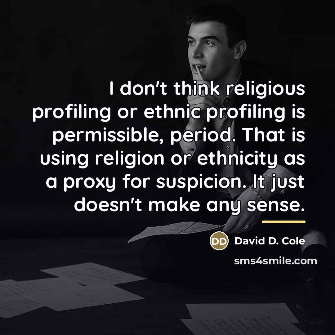 “I don't think religious profiling or ethnic profiling is permissible,…” quote by David D. Cole
