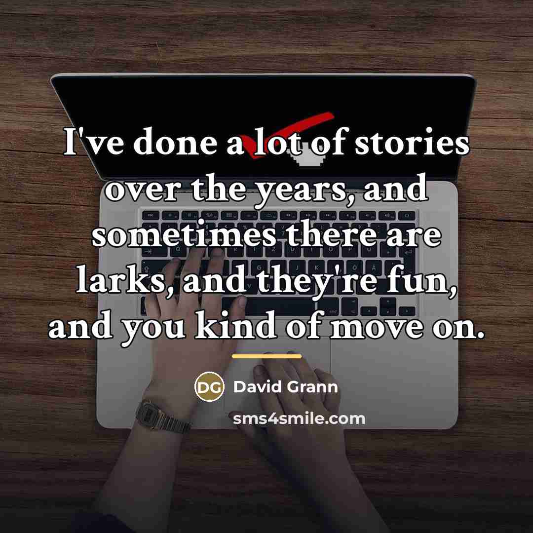 “I've done a lot of stories over the years, and…” quote by David Grann