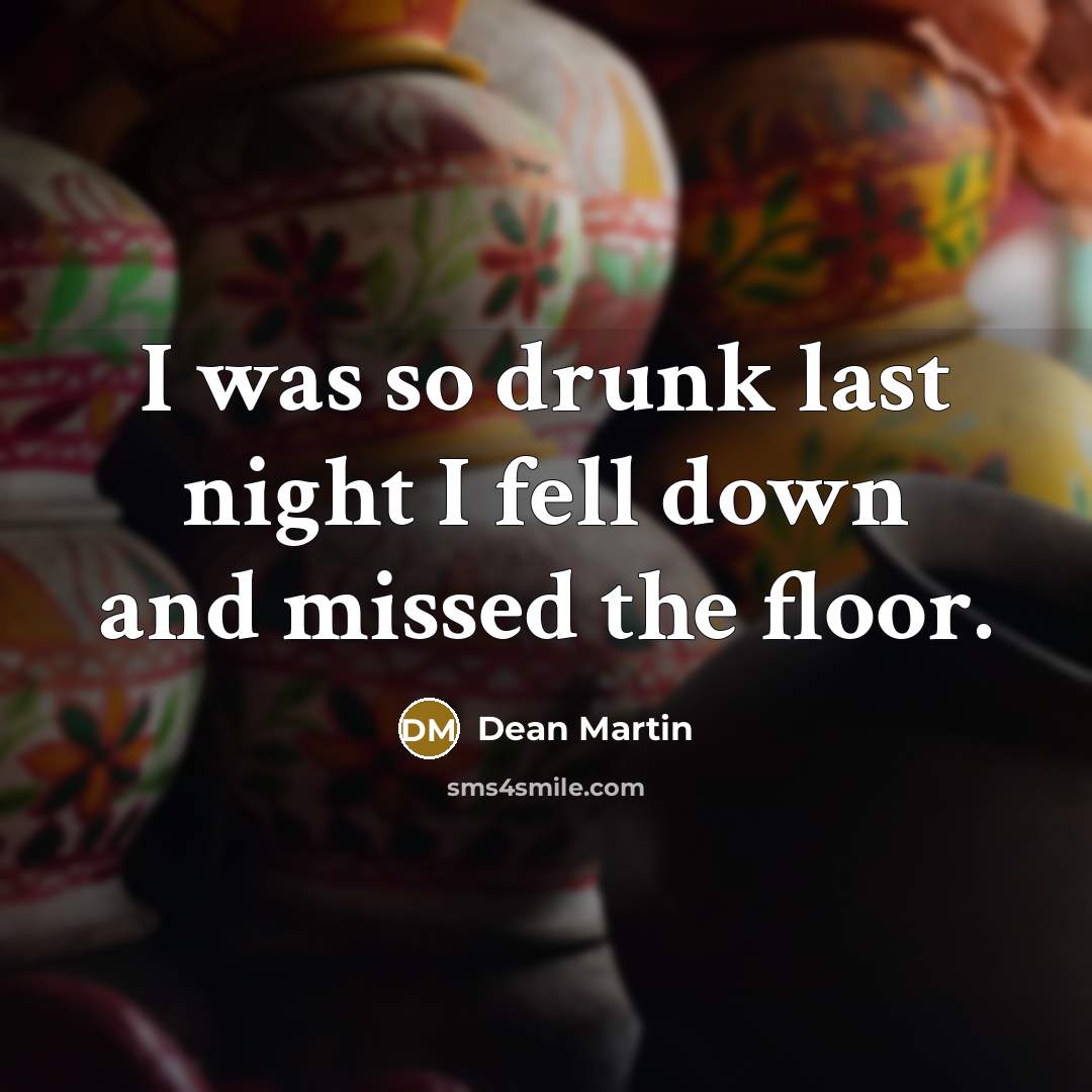 “I was so drunk last night I fell down and…” quote by Dean Martin