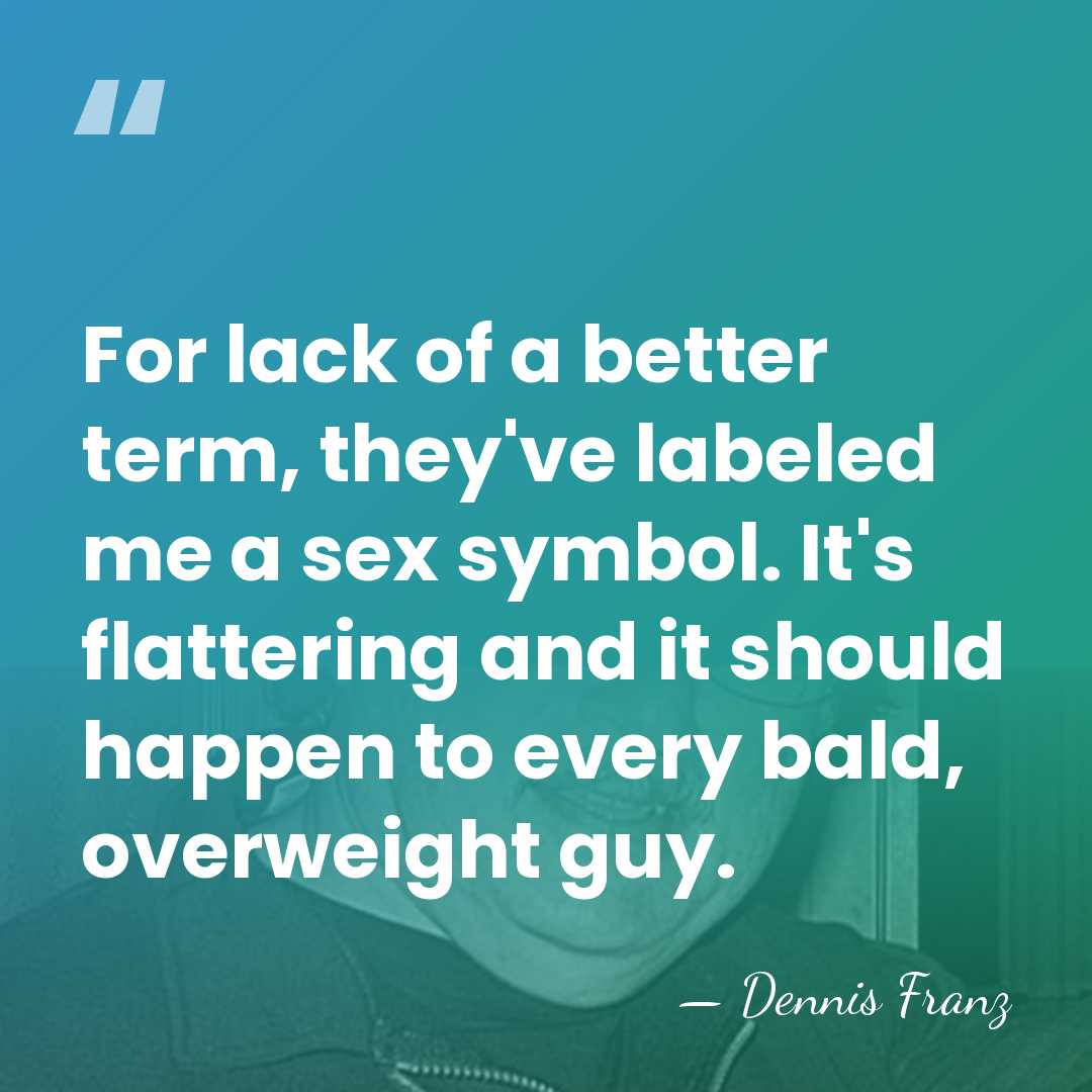 For lack of a better term, they've labeled me a sex symbol.&hellip; - Dennis Franz