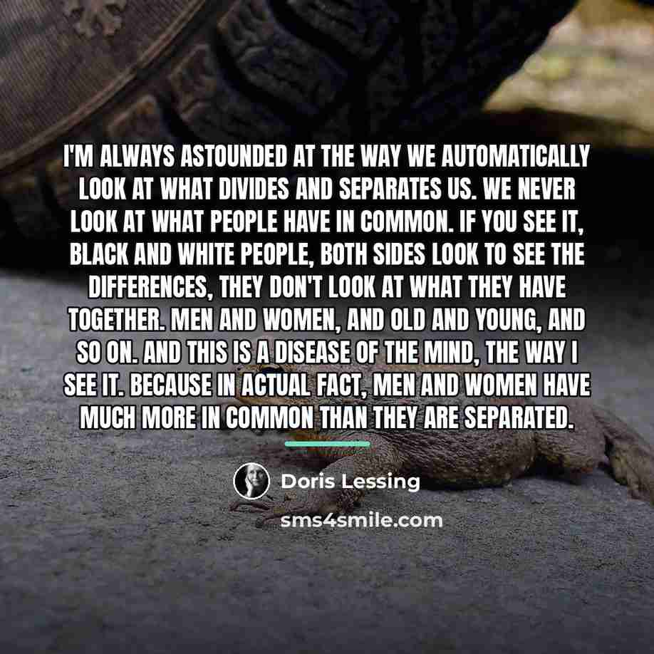 “I'm always astounded at the way we automatically look at…” quote by Doris Lessing