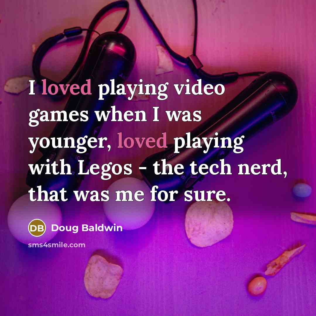“I loved playing video games when I was younger, loved…” quote by Doug Baldwin