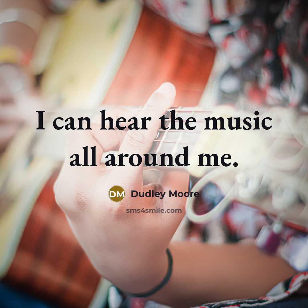 “I can hear the music all around me.…” quote by Dudley Moore