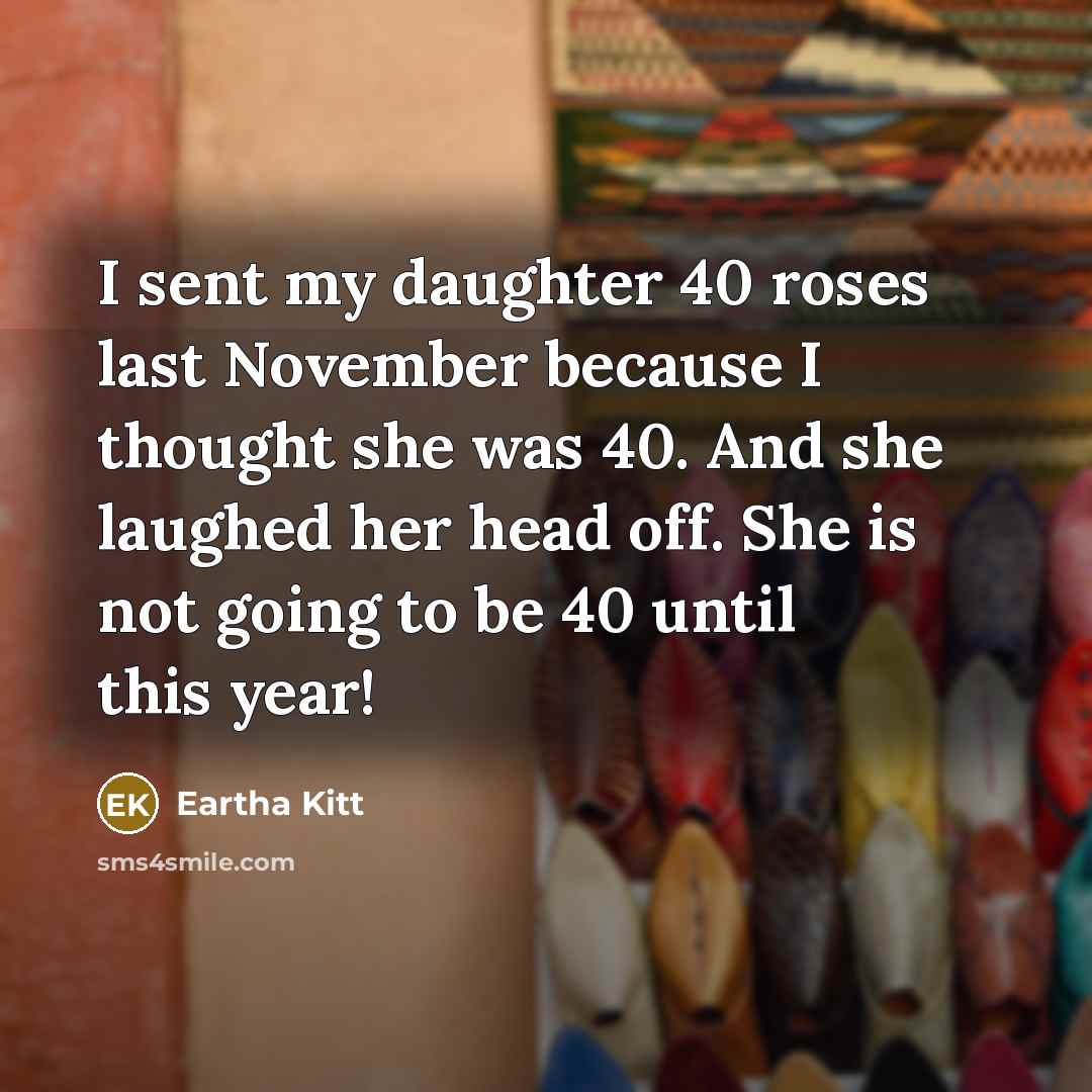 “I sent my daughter 40 roses last November because I…” quote by Eartha Kitt