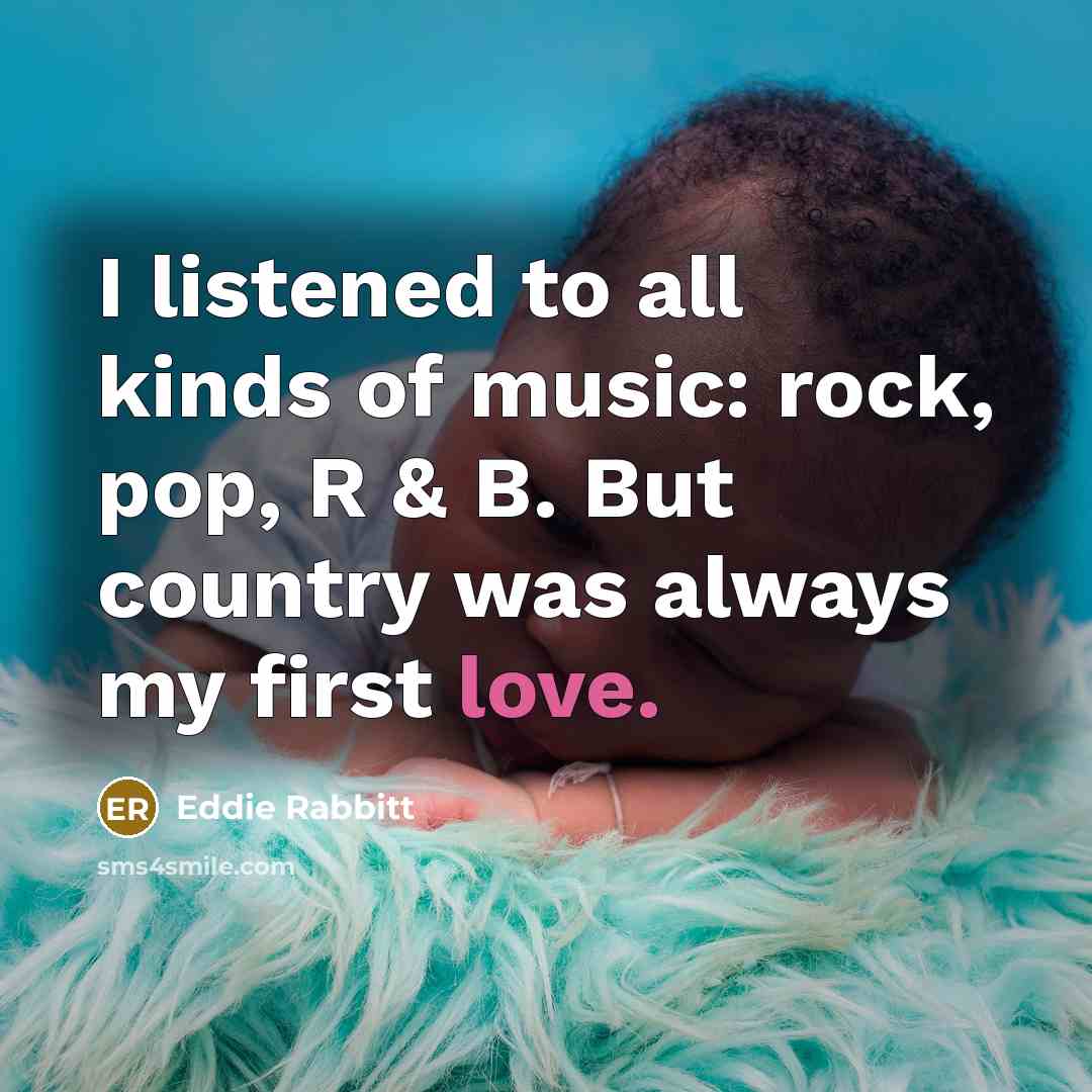 “I listened to all kinds of music: rock, pop, R…” quote by Eddie Rabbitt
