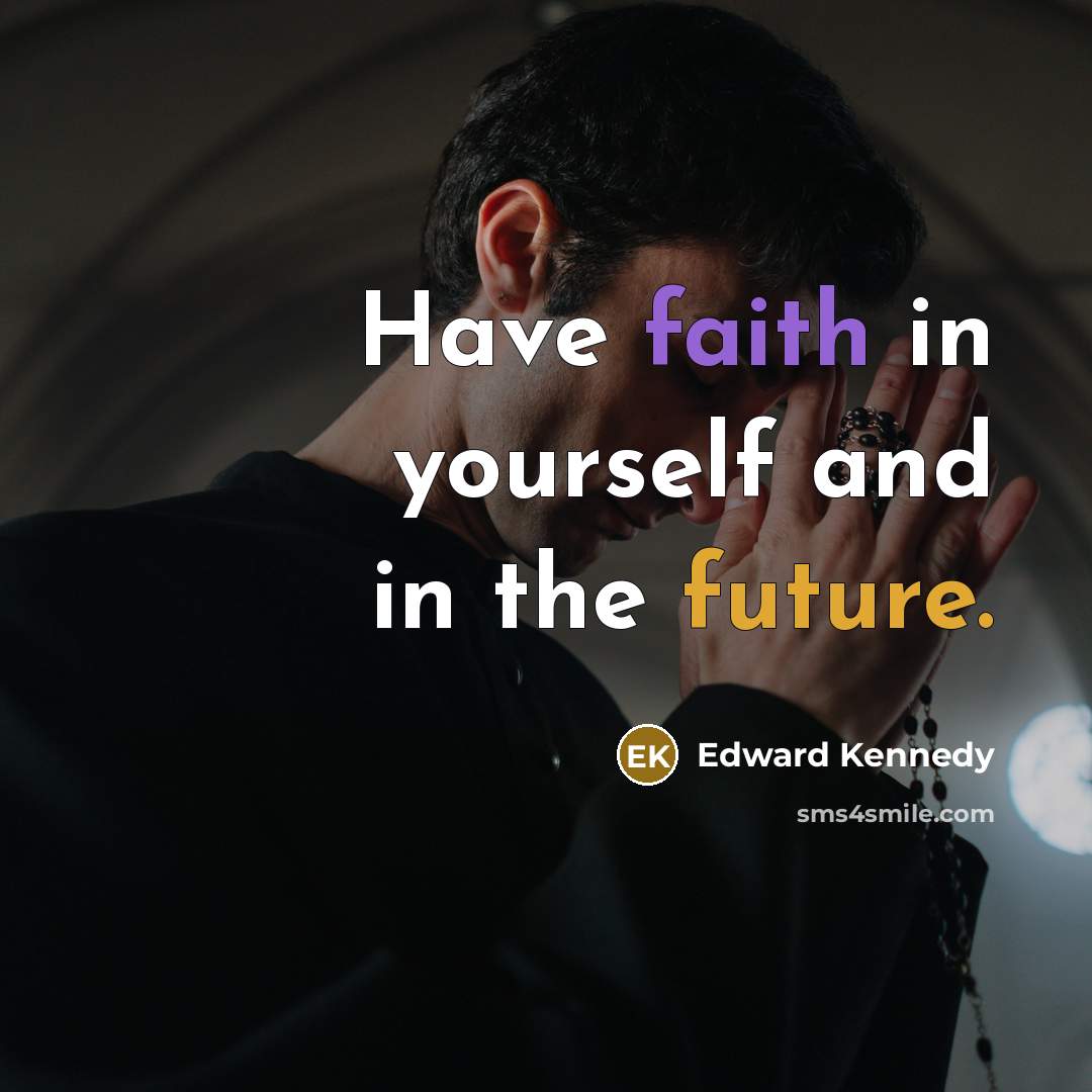 “Have faith in yourself and in the future.…” quote by Edward Kennedy