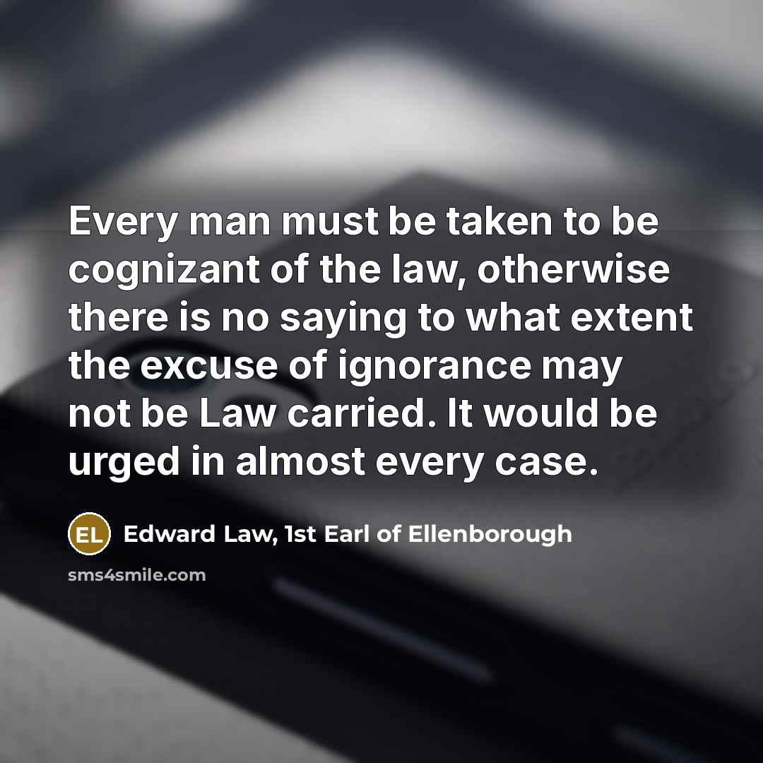 “Every man must be taken to be cognizant of the…” quote by Edward Law, 1st Earl of Ellenborough