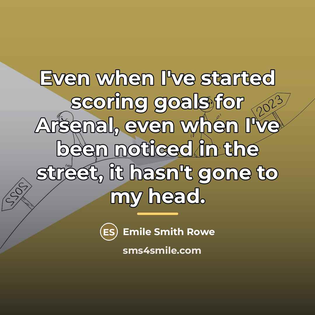 “Even when I've started scoring goals for Arsenal, even when…” quote by Emile Smith Rowe