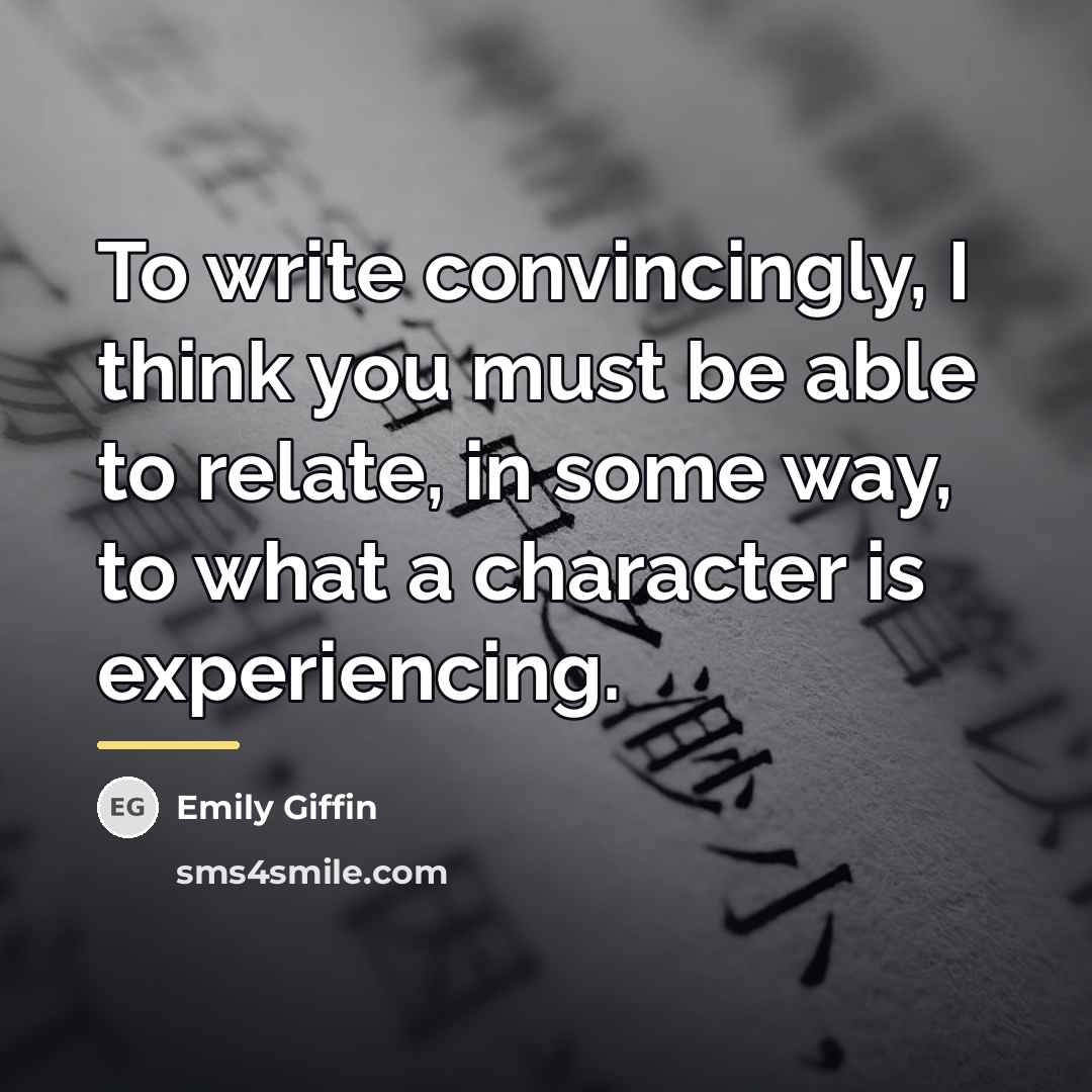 “To write convincingly, I think you must be able to…” quote by Emily Giffin