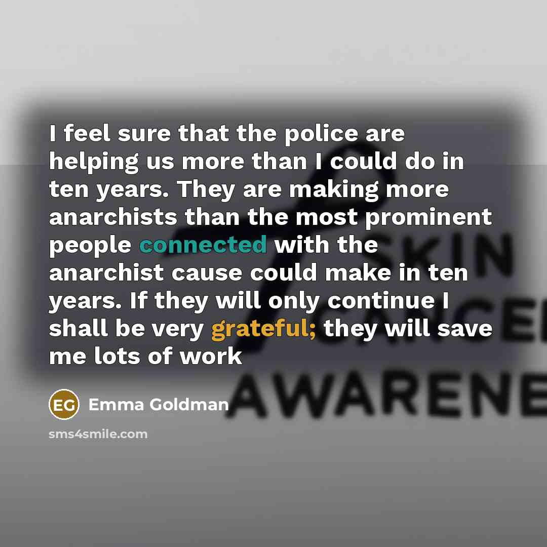 “I feel sure that the police are helping us more…” quote by Emma Goldman