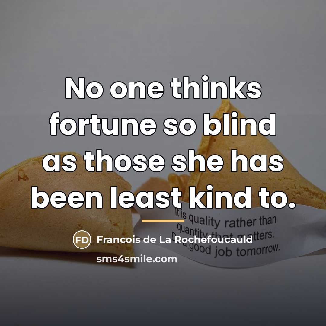 “No one thinks fortune so blind as those she has…” quote by Francois de La Rochefoucauld