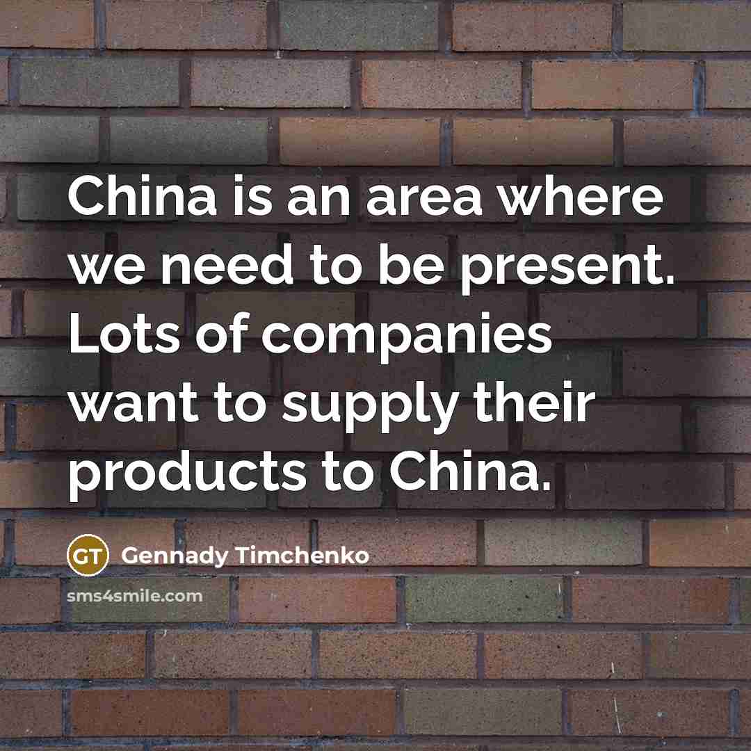 “China is an area where we need to be present.…” quote by Gennady Timchenko