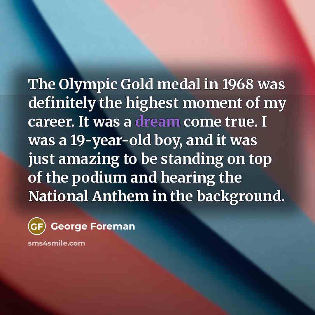 “The Olympic Gold medal in 1968 was definitely the highest…” quote by George Foreman
