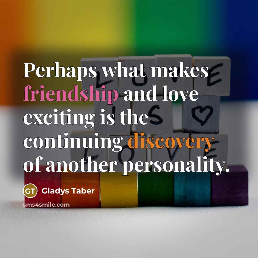 “Perhaps what makes friendship and love exciting is the continuing…” quote by Gladys Taber