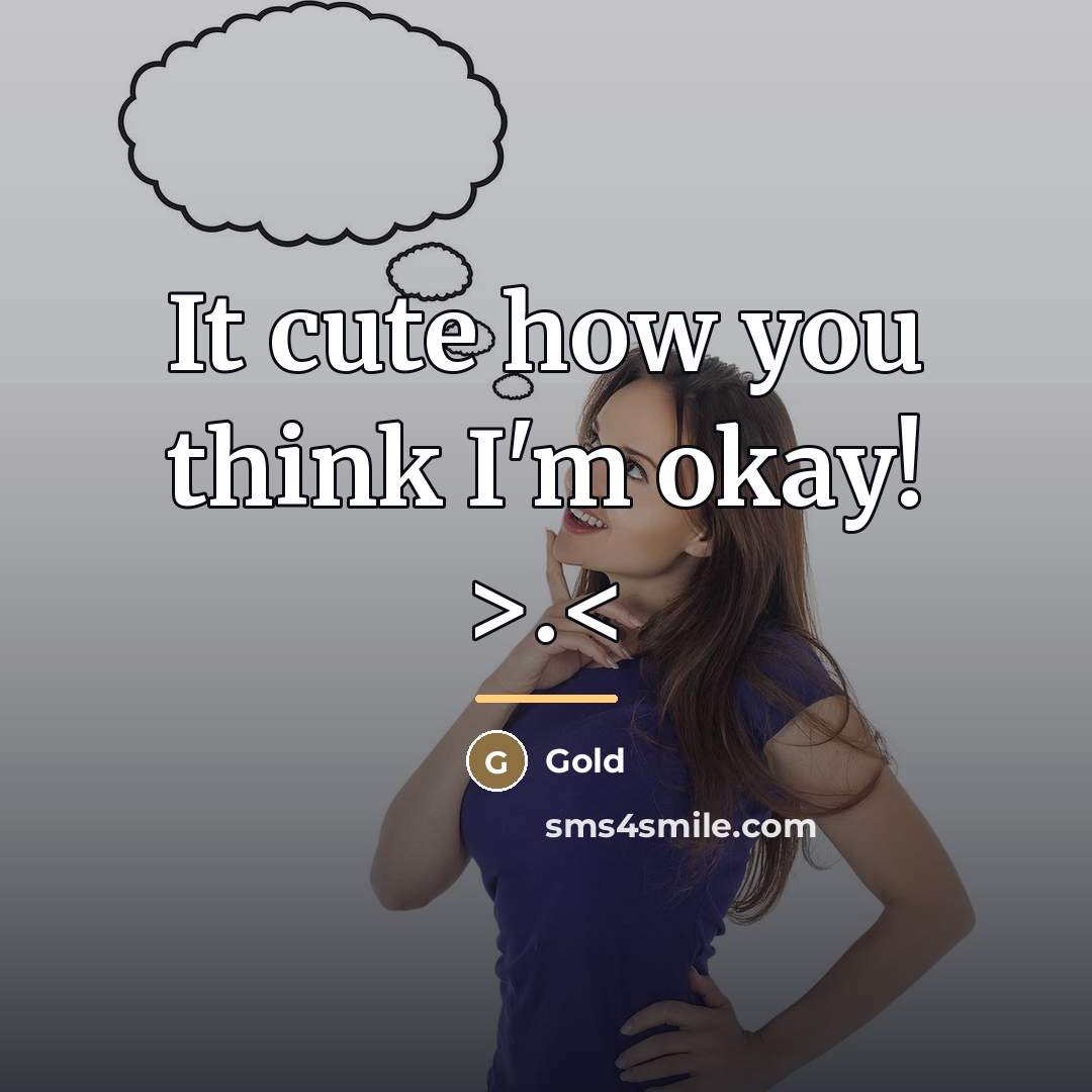 “It cute how you think I'm okay! >.…” quote by Gold