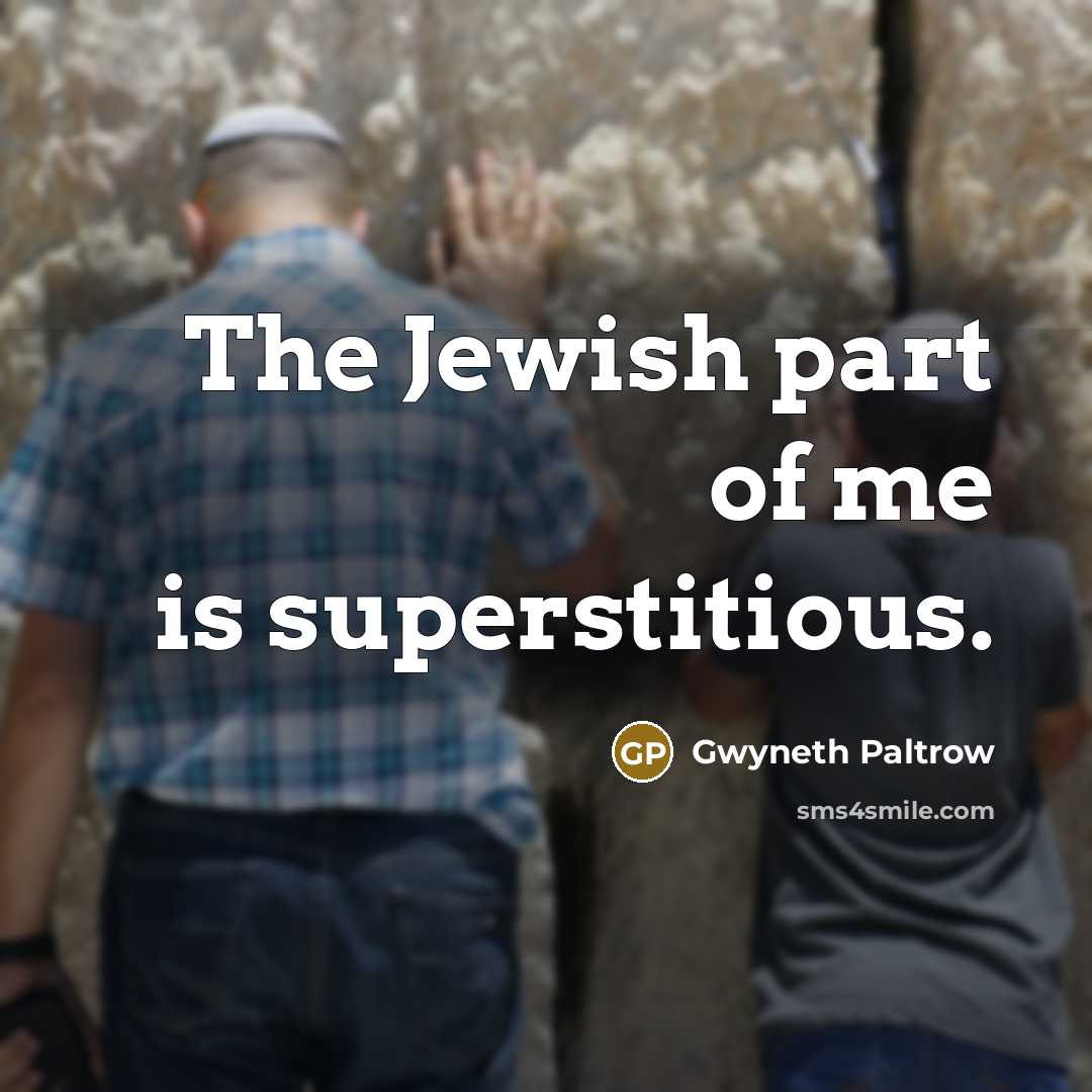 “The Jewish part of me is superstitious.” quote by Gwyneth Paltrow
