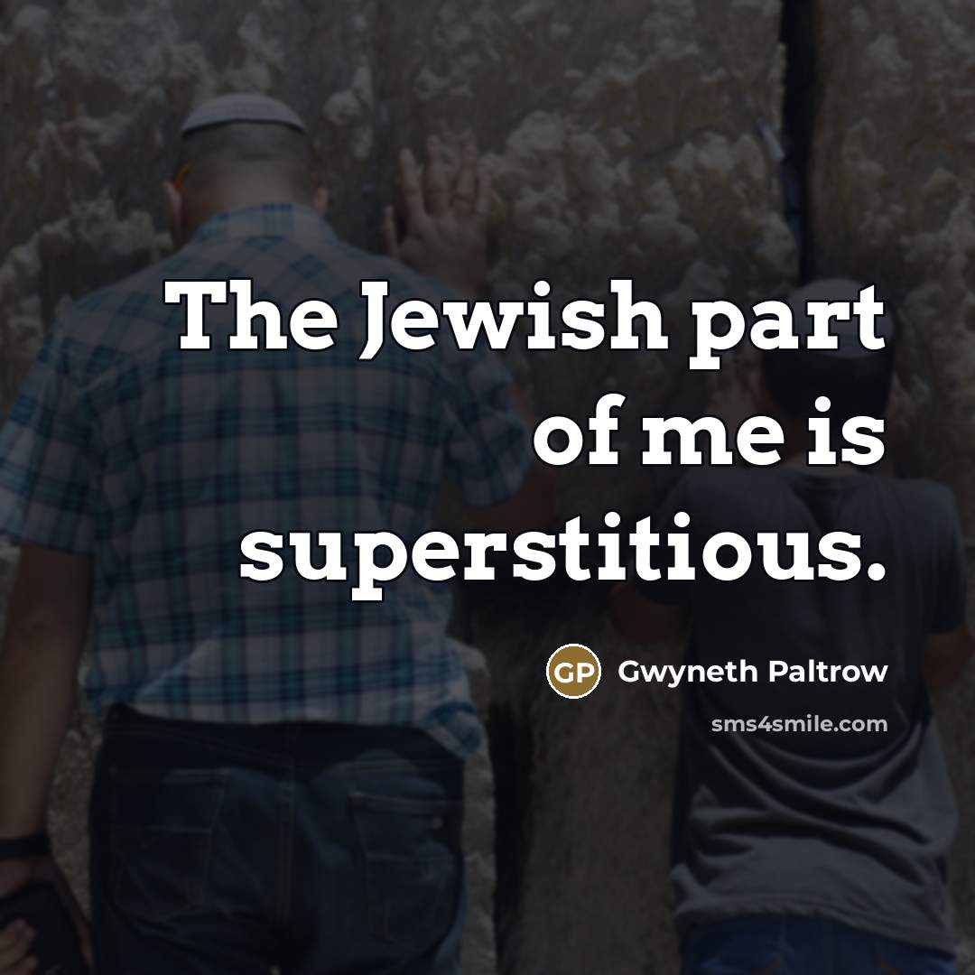 “The Jewish part of me is superstitious.…” quote by Gwyneth Paltrow