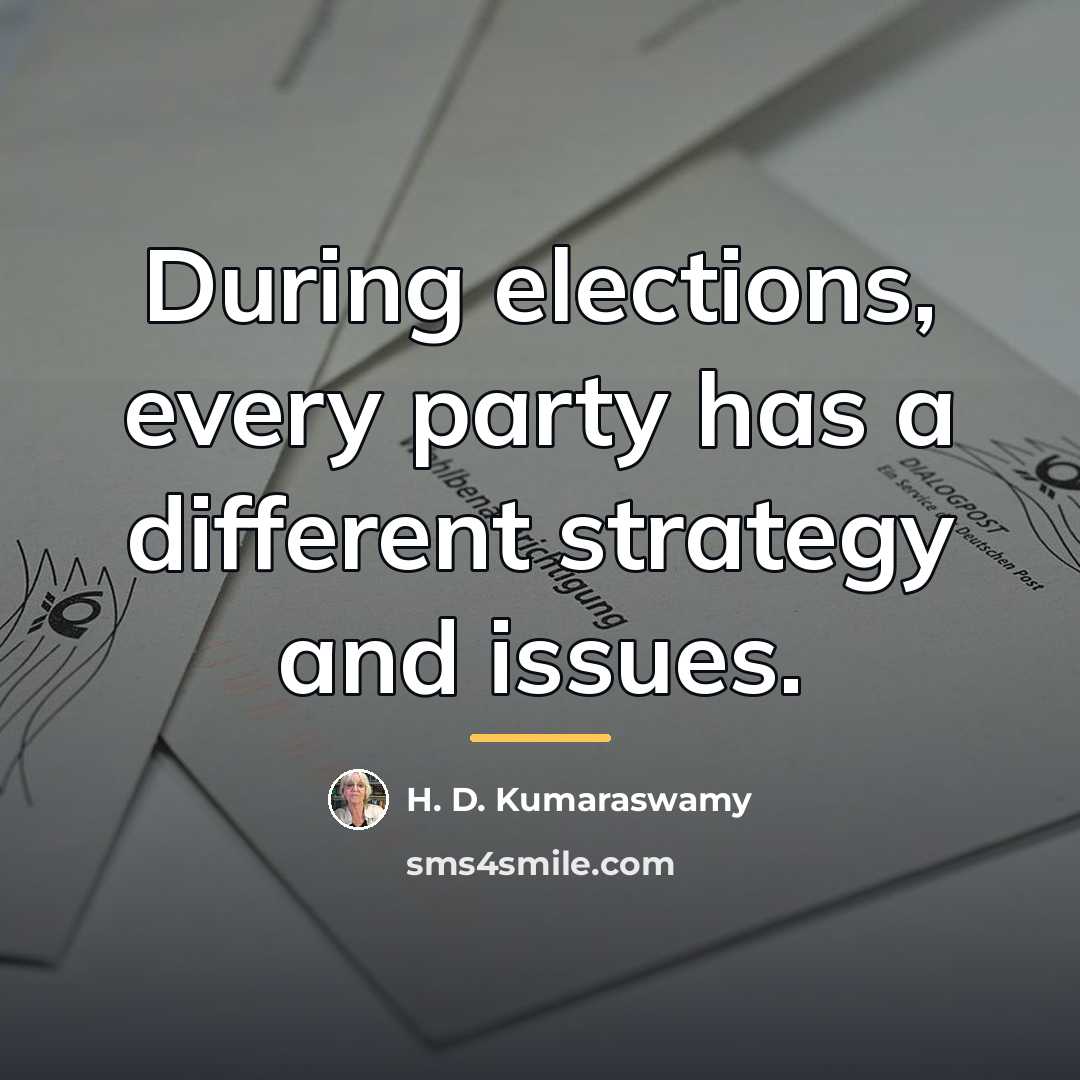 “During elections, every party has a different strategy and issues.…” quote by H. D. Kumaraswamy
