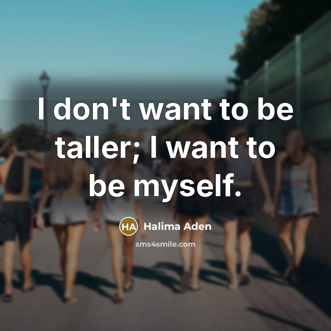 “I don't want to be taller; I want to be…” quote by Halima Aden