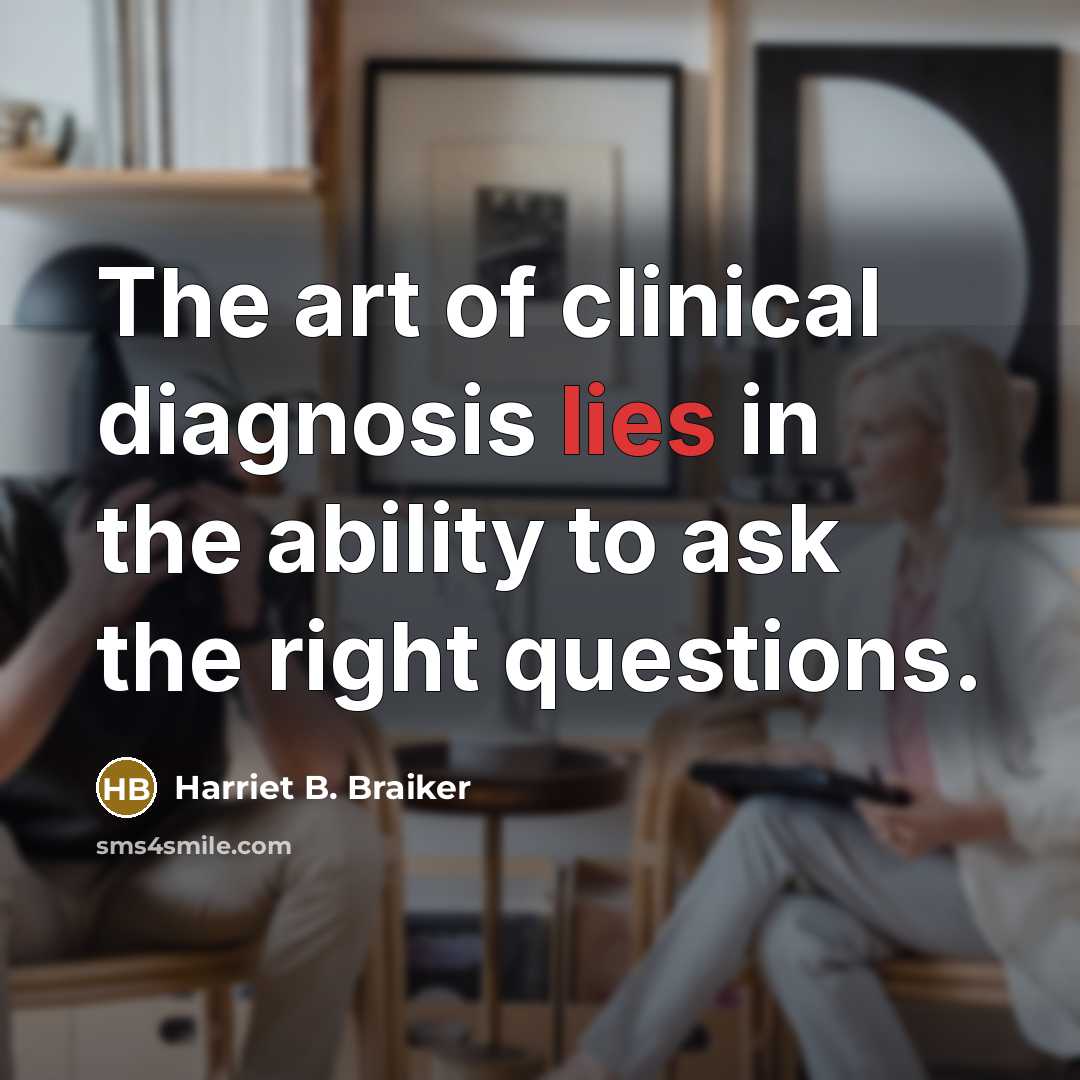 “The art of clinical diagnosis lies in the ability to…” quote by Harriet B. Braiker