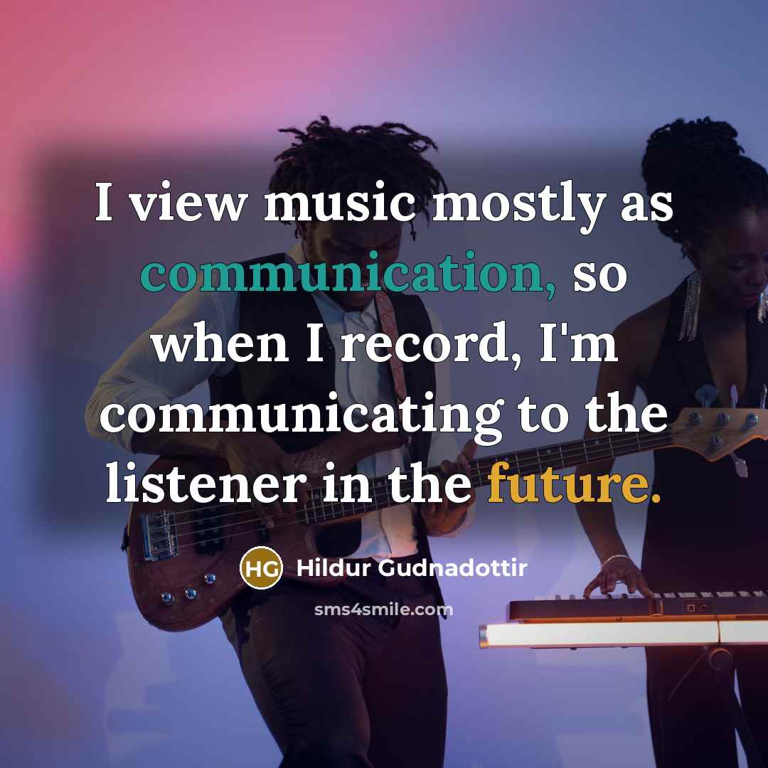“I view music mostly as communication, so when I record,…” quote by Hildur Gudnadottir
