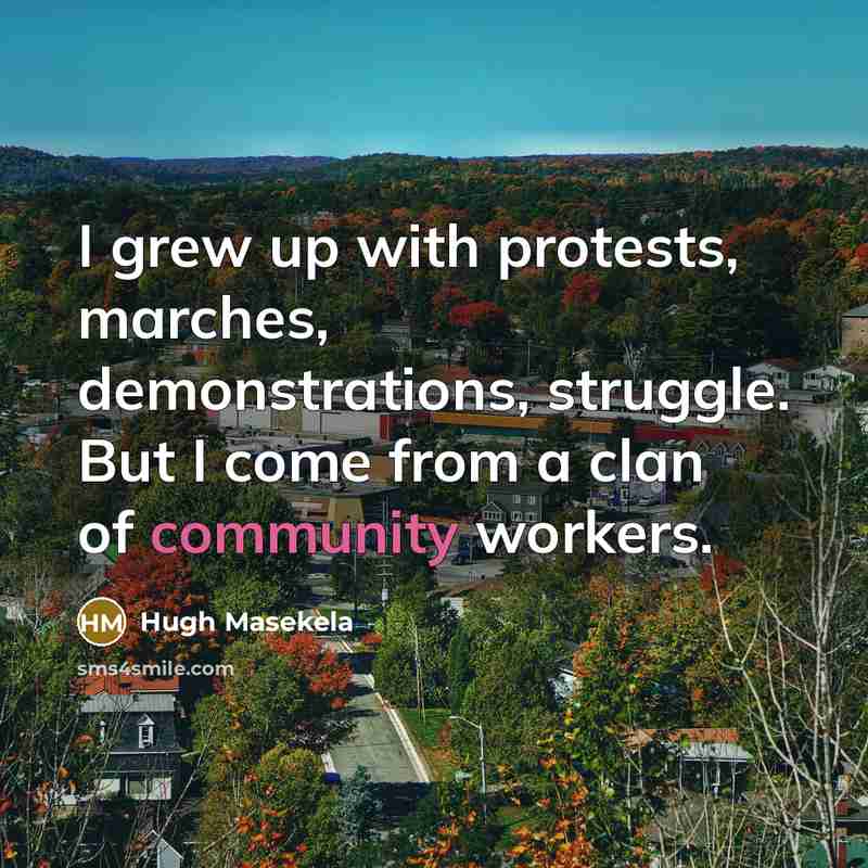 “I grew up with protests, marches, demonstrations, struggle. But I…” quote by Hugh Masekela