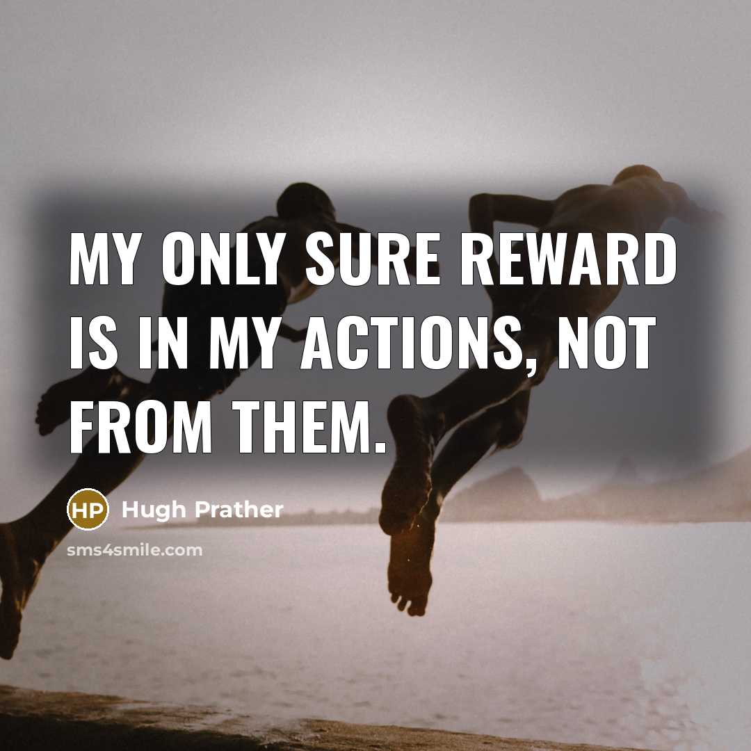 “My only sure reward is in my actions, not from…” quote by Hugh Prather