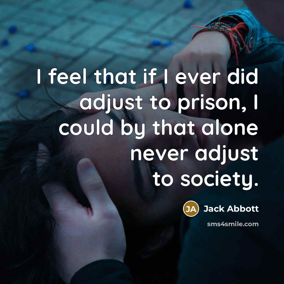 “I feel that if I ever did adjust to prison,…” quote by Jack Abbott