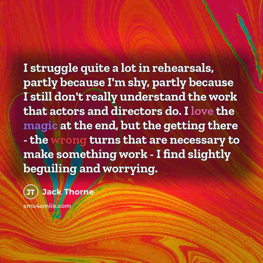 “I struggle quite a lot in rehearsals, partly because I'm…” quote by Jack Thorne