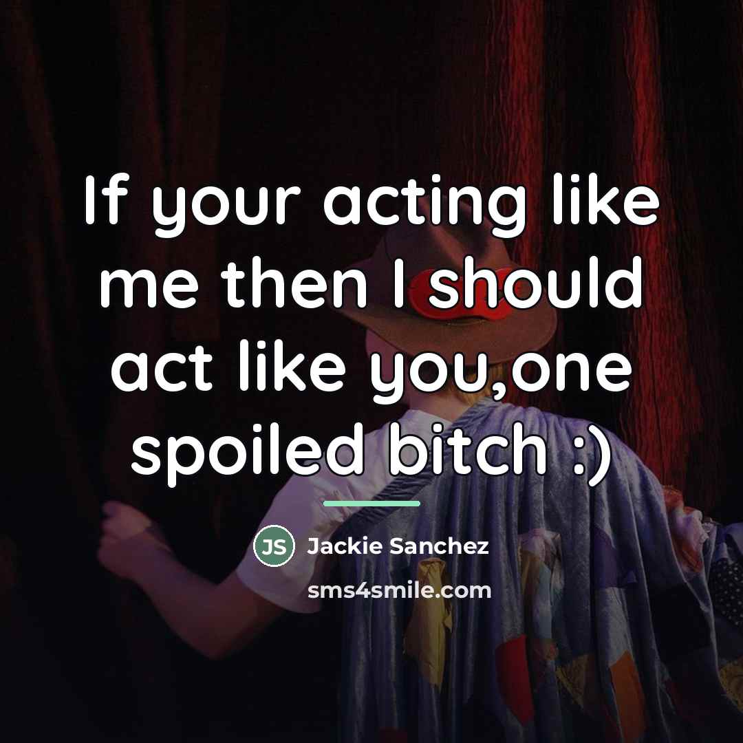 “If your acting like me then I should act like…” quote by Jackie Sanchez