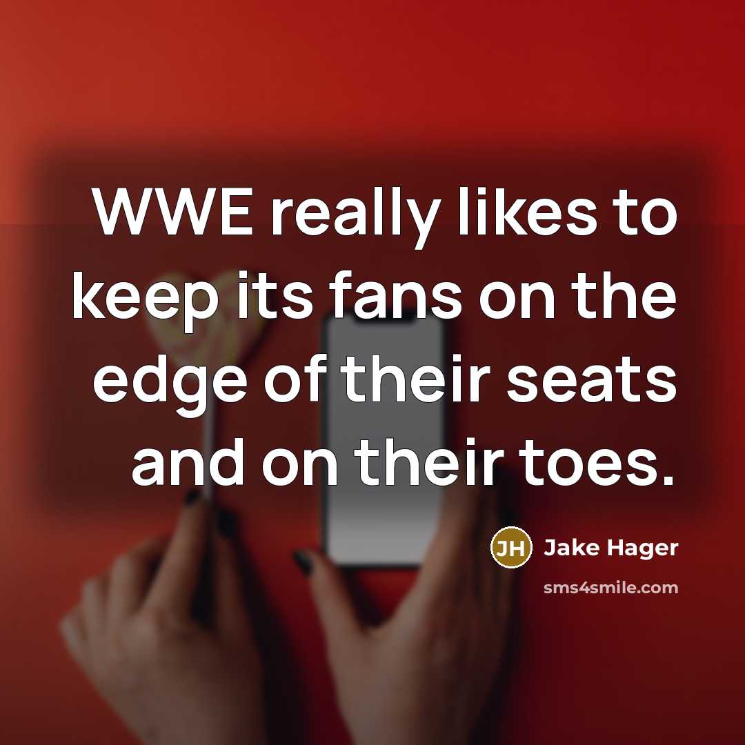 “WWE really likes to keep its fans on the edge…” quote by Jake Hager