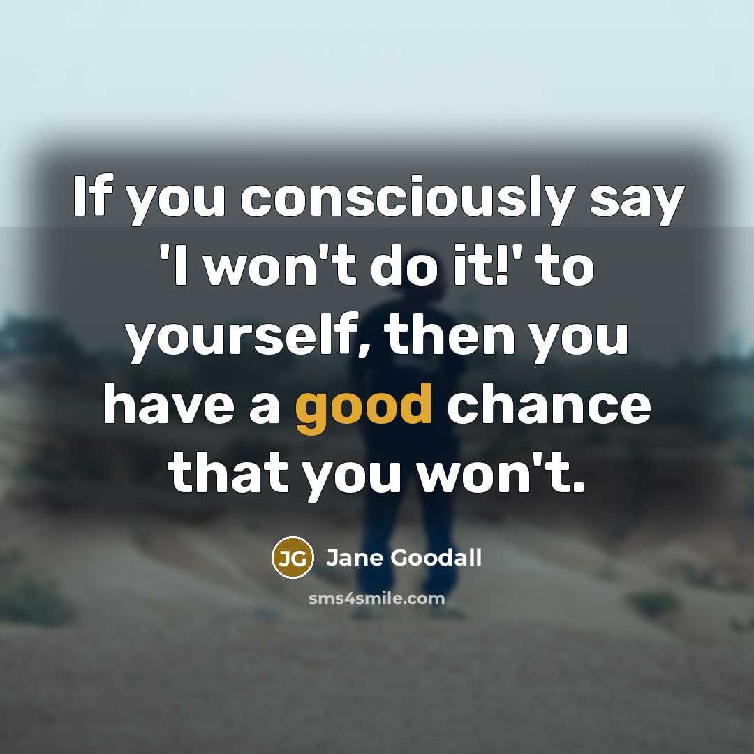 “If you consciously say 'I won't do it!' to yourself,…” quote by Jane Goodall