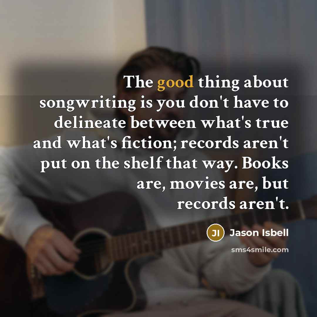 “The good thing about songwriting is you don't have to…” quote by Jason Isbell