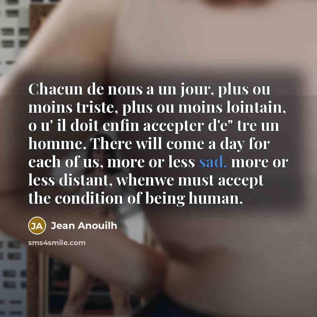 “Chacun de nous a un jour, plus ou moins triste,…” quote by Jean Anouilh