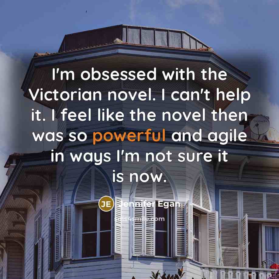 “I'm obsessed with the Victorian novel. I can't help it.…” quote by Jennifer Egan
