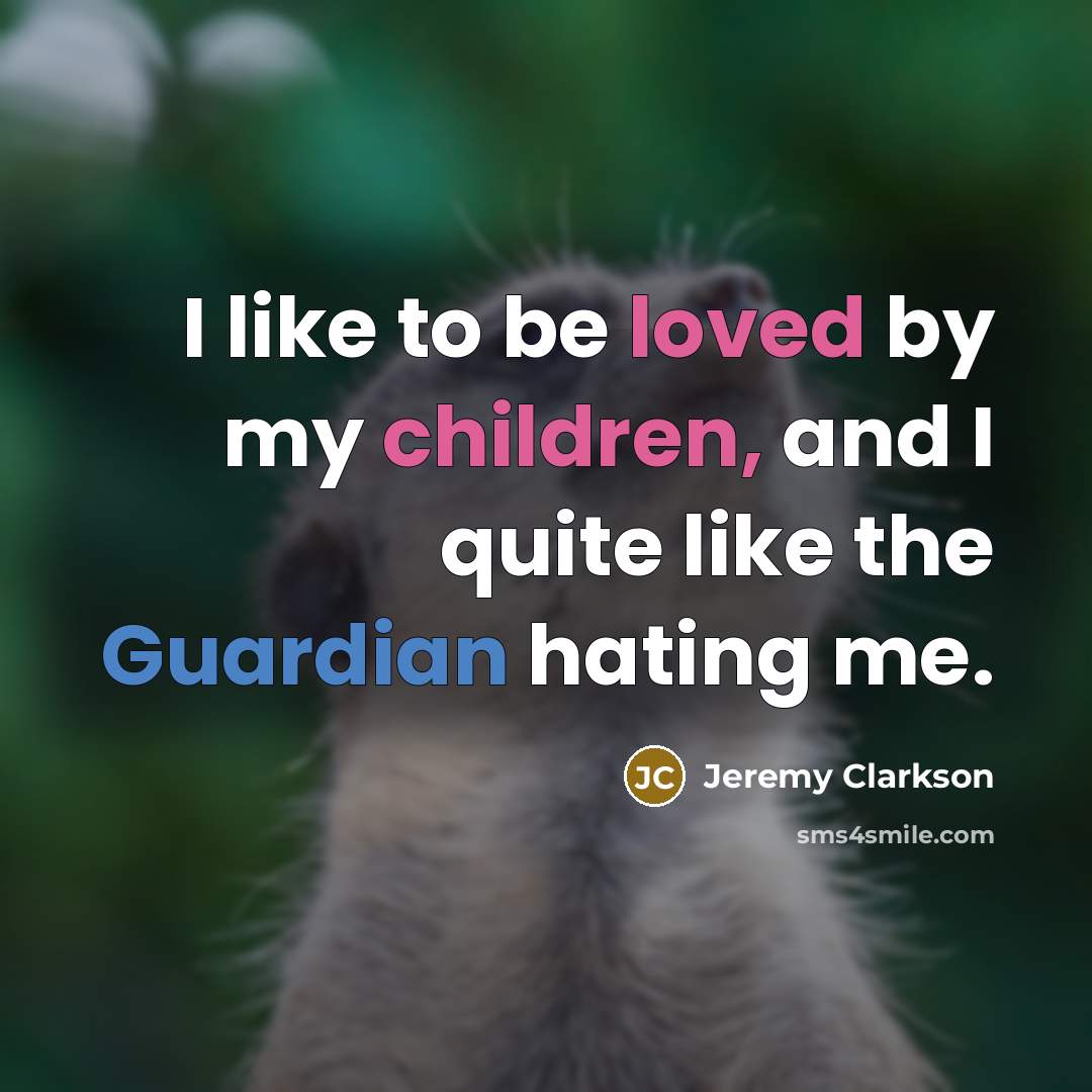 “I like to be loved by my children, and I…” quote by Jeremy Clarkson
