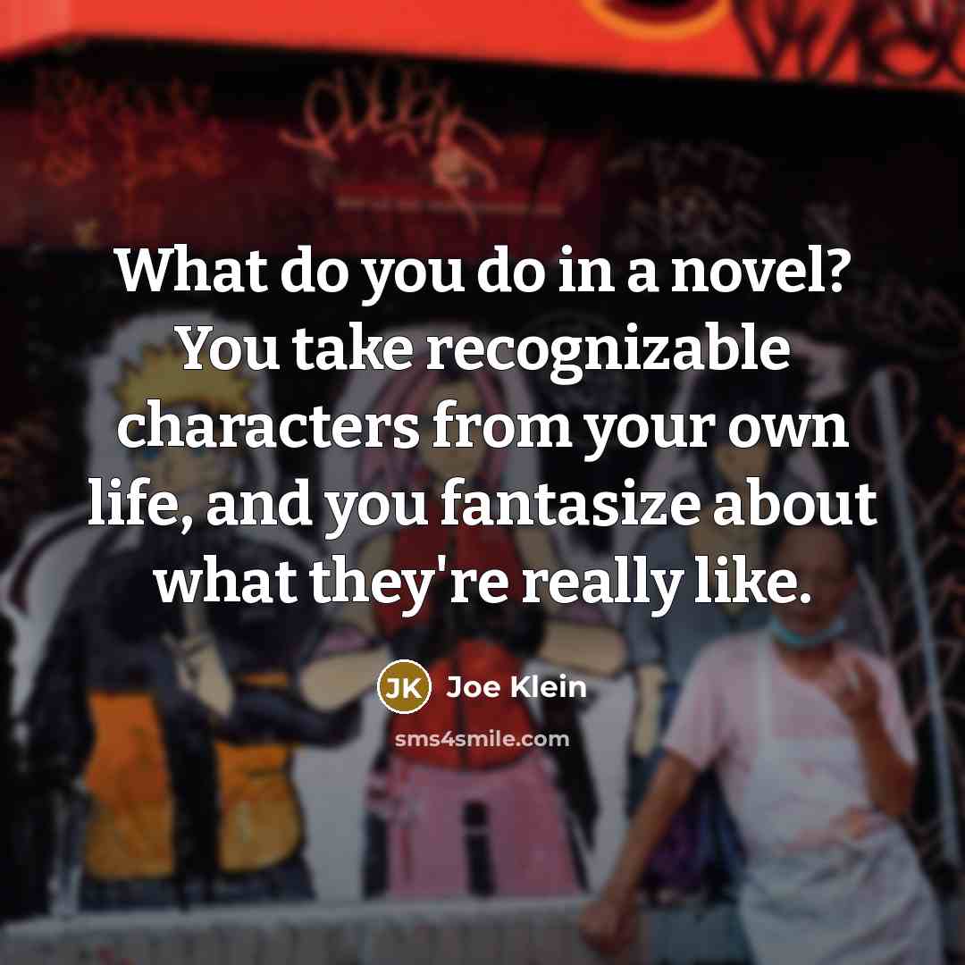 “What do you do in a novel? You take recognizable…” quote by Joe Klein