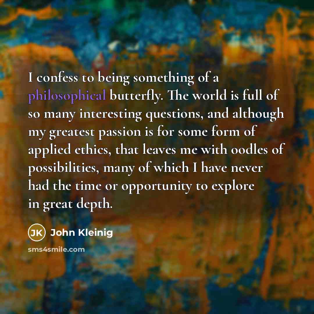 “I confess to being something of a philosophical butterfly. The…” quote by John Kleinig