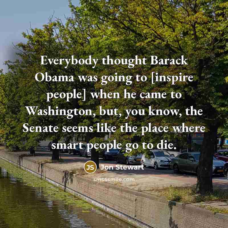 “Everybody thought Barack Obama was going to [inspire people] when…” quote by Jon Stewart